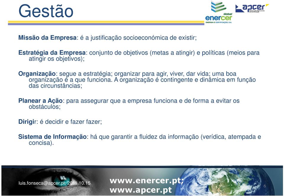 A organização é contingente e dinâmica em função das circunstâncias; Planear a Ação: para assegurar que a empresa funciona e de forma a evitar