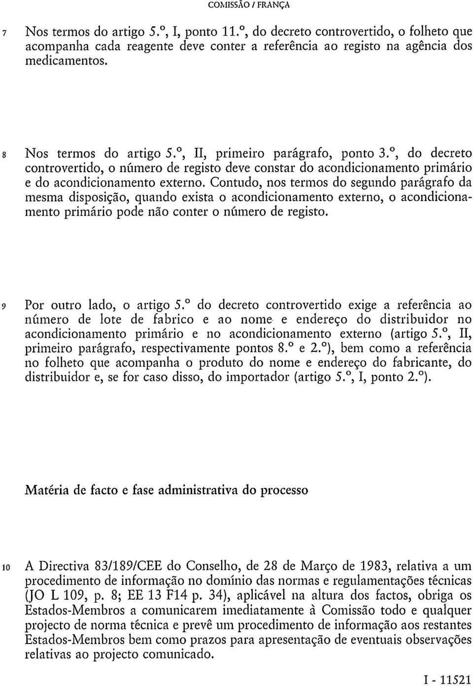 Contudo, nos termos do segundo parágrafo da mesma disposição, quando exista o acondicionamento externo, o acondicionamento primário pode não conter o número de registo. 9 Por outro lado, o artigo 5.