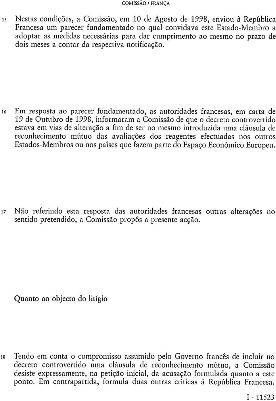 16 Em resposta ao parecer fundamentado, as autoridades francesas, em carta de 19 de Outubro de 1998, informaram a Comissão de que o decreto controvertido estava em vias de alteração a fim de ser no