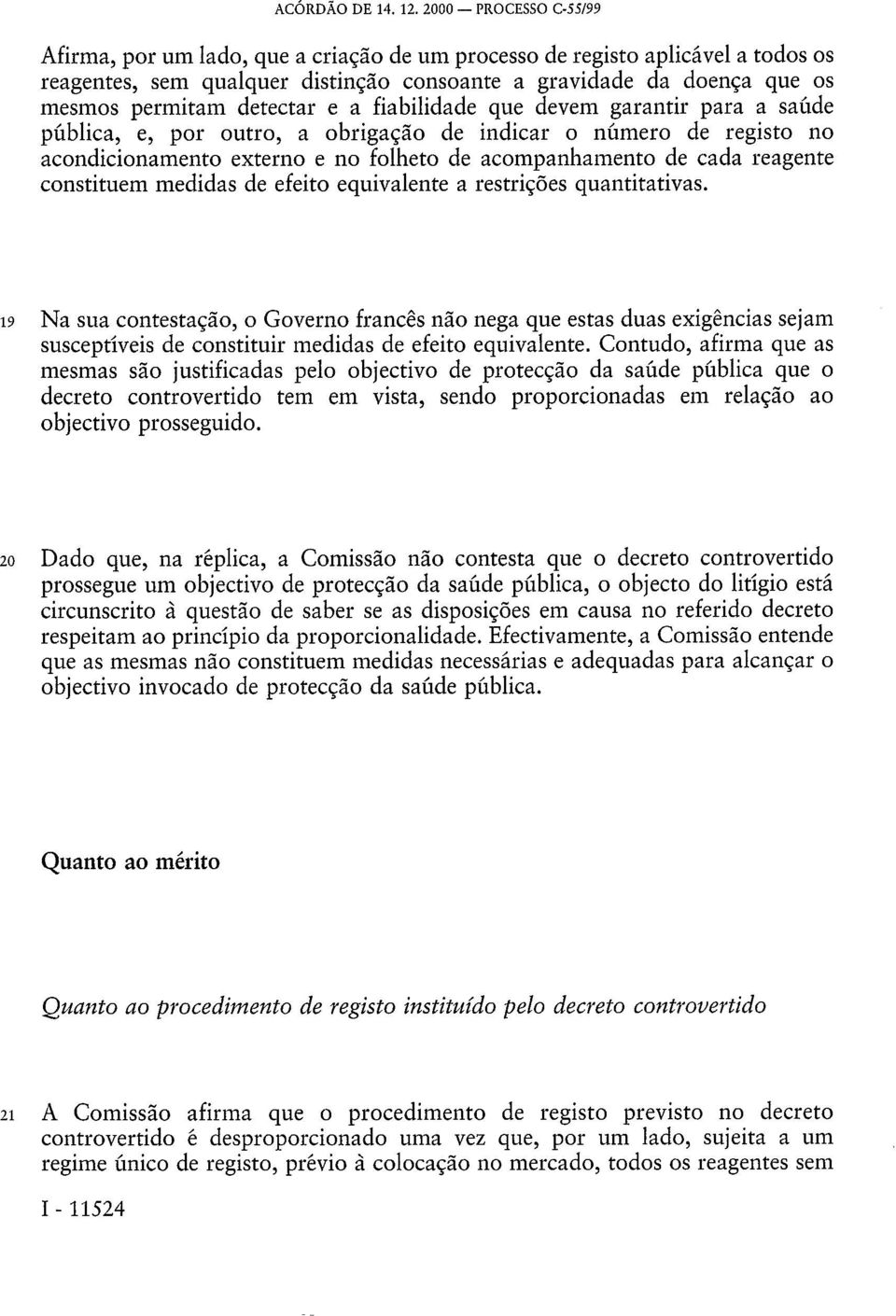 detectar e a fiabilidade que devem garantir para a saúde pública, e, por outro, a obrigação de indicar o número de registo no acondicionamento externo e no folheto de acompanhamento de cada reagente