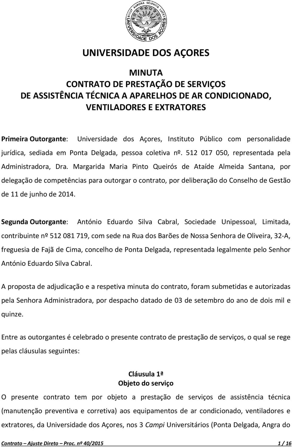 Margarida Maria Pinto Queirós de Ataíde Almeida Santana, por delegação de competências para outorgar o contrato, por deliberação do Conselho de Gestão de 11 de junho de 2014.