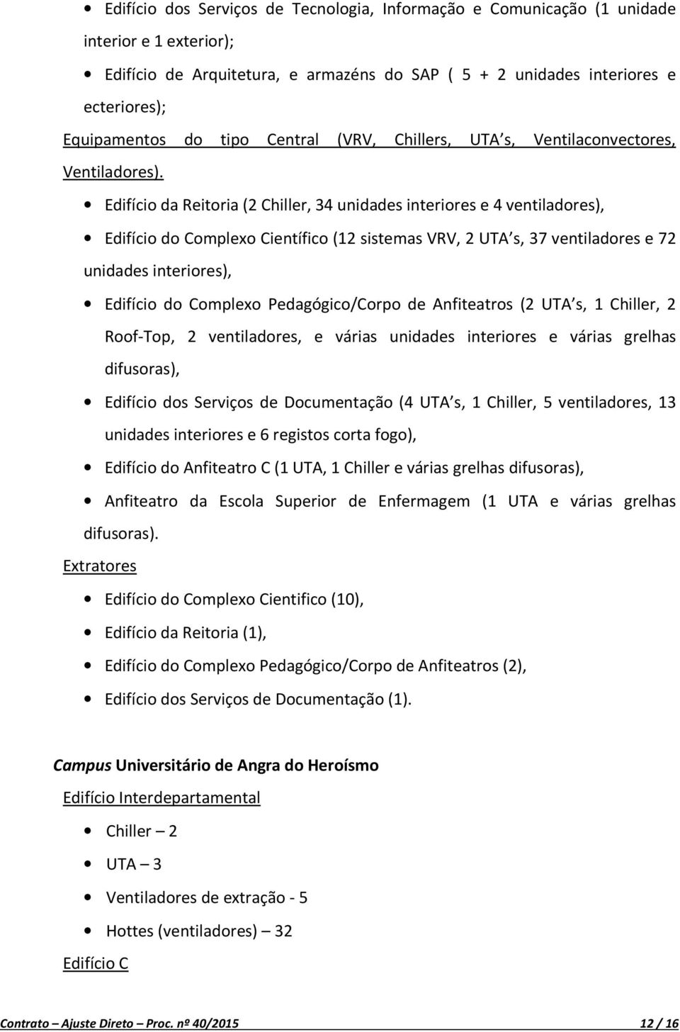 Edifício da Reitoria (2 Chiller, 34 unidades interiores e 4 ventiladores), Edifício do Complexo Científico (12 sistemas VRV, 2 UTA s, 37 ventiladores e 72 unidades interiores), Edifício do Complexo
