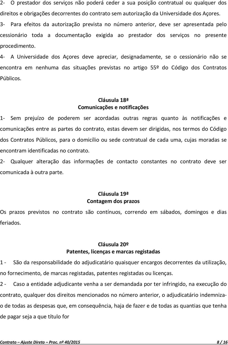 4- A Universidade dos Açores deve apreciar, designadamente, se o cessionário não se encontra em nenhuma das situações previstas no artigo 55º do Código dos Contratos Públicos.