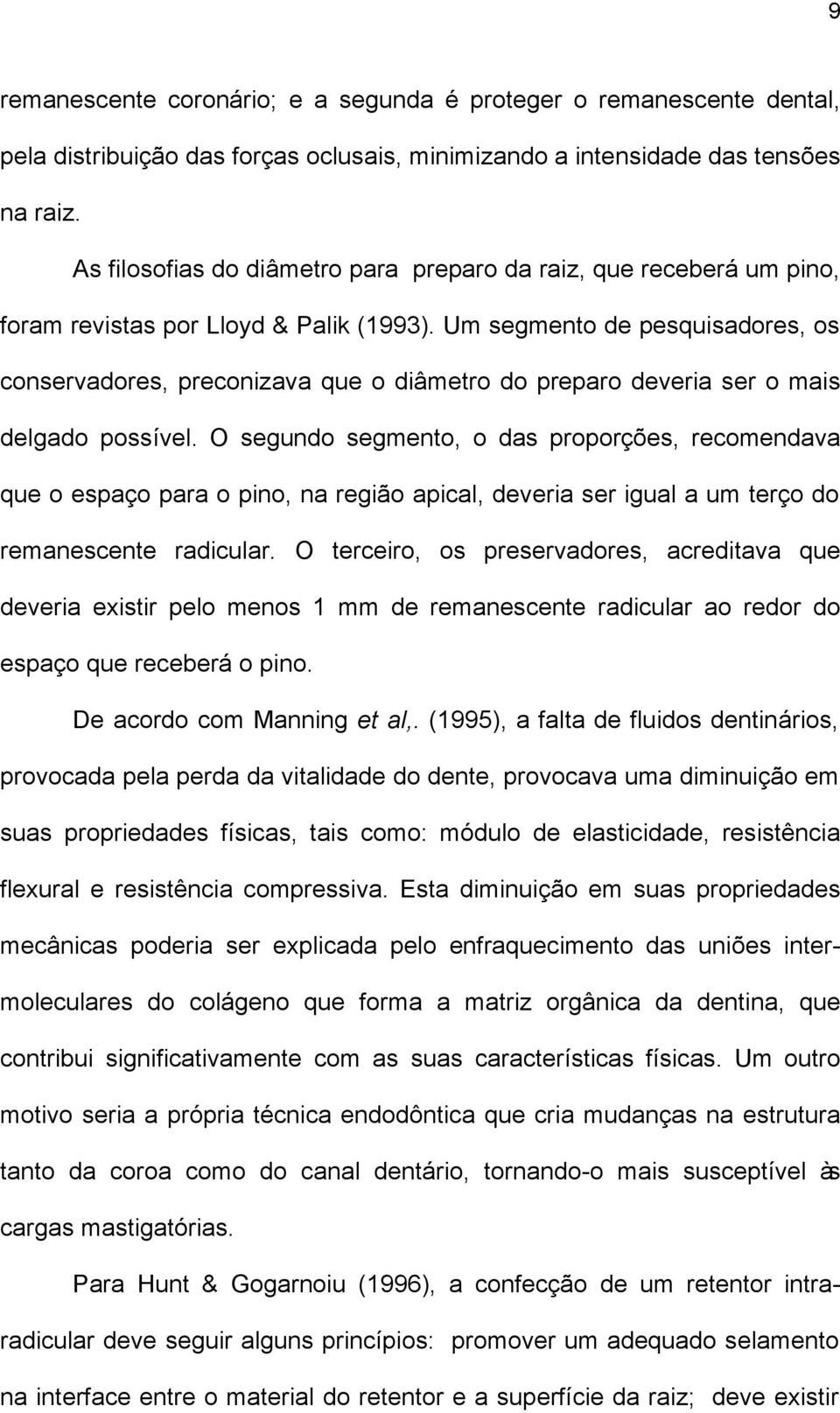 Um segmento de pesquisadores, os conservadores, preconizava que o diâmetro do preparo deveria ser o mais delgado possível.