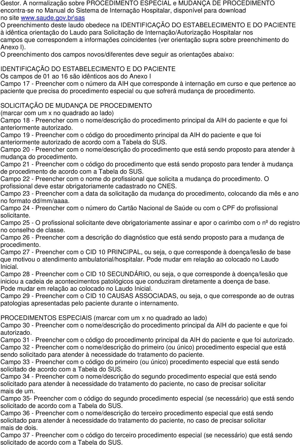 correspondem a informações coincidentes (ver orientação supra sobre preenchimento do Anexo I).