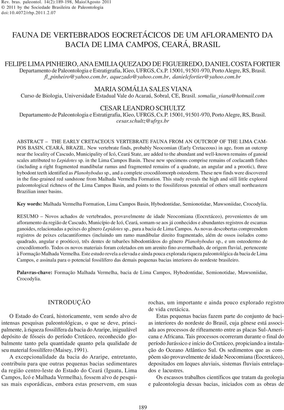 11 2011 by the Sociedade Brasileira de Paleontologia doi:10.4072/rbp.2011.2.07 FAUNA DE VERTEBRADOS EOCRETÁCICOS DE UM AFLORAMENTO DA BACIA DE LIMA CAMPOS, CEARÁ, BRASIL FELIPE LIMA PINHEIRO, ANA