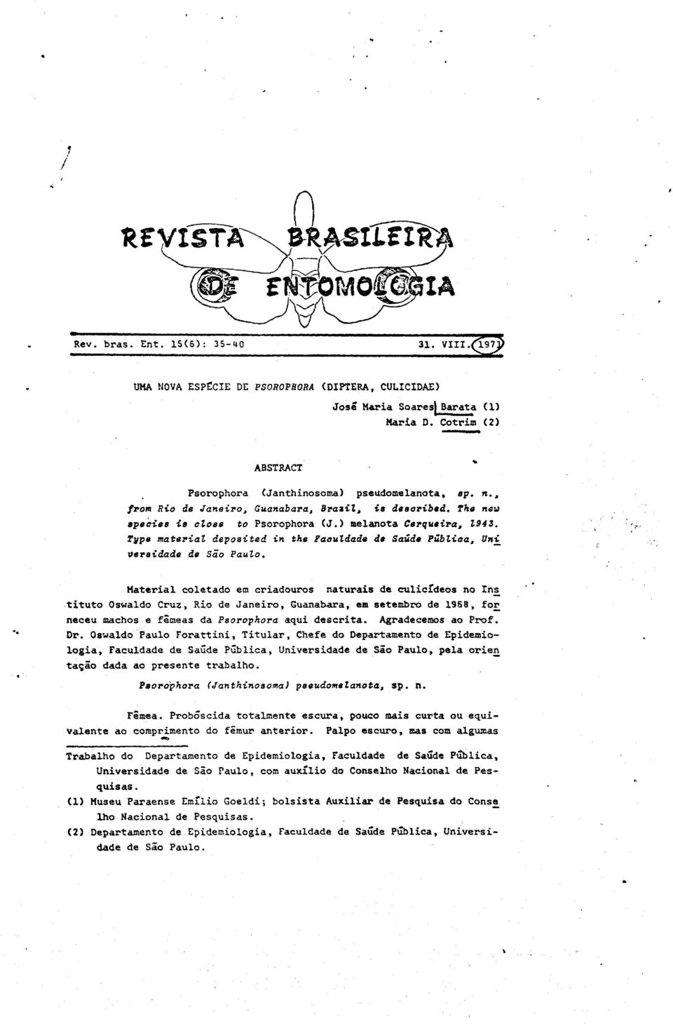 coletado em criadouros naturais de culicideos no Ins * tituto Oswald0 Cruz, Rio de Janeiro, Guanabara, em setembro de 1968, fos neceu machos e fgmeas da Psorophora aqui descrita Agradecemos ao Prof