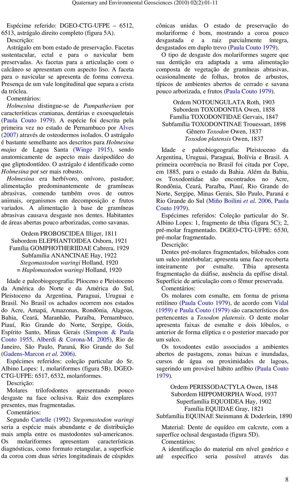 Holmesina distingue-se de Pampatherium por características cranianas, dentárias e exoesqueletais (Paula Couto 1979).