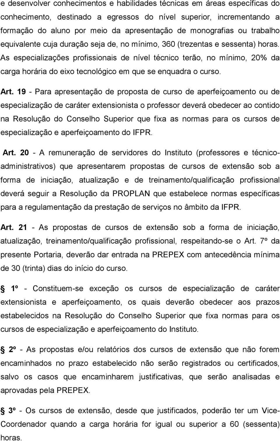 As especializações profissionais de nível técnico terão, no mínimo, 20% da carga horária do eixo tecnológico em que se enquadra o curso. Art.