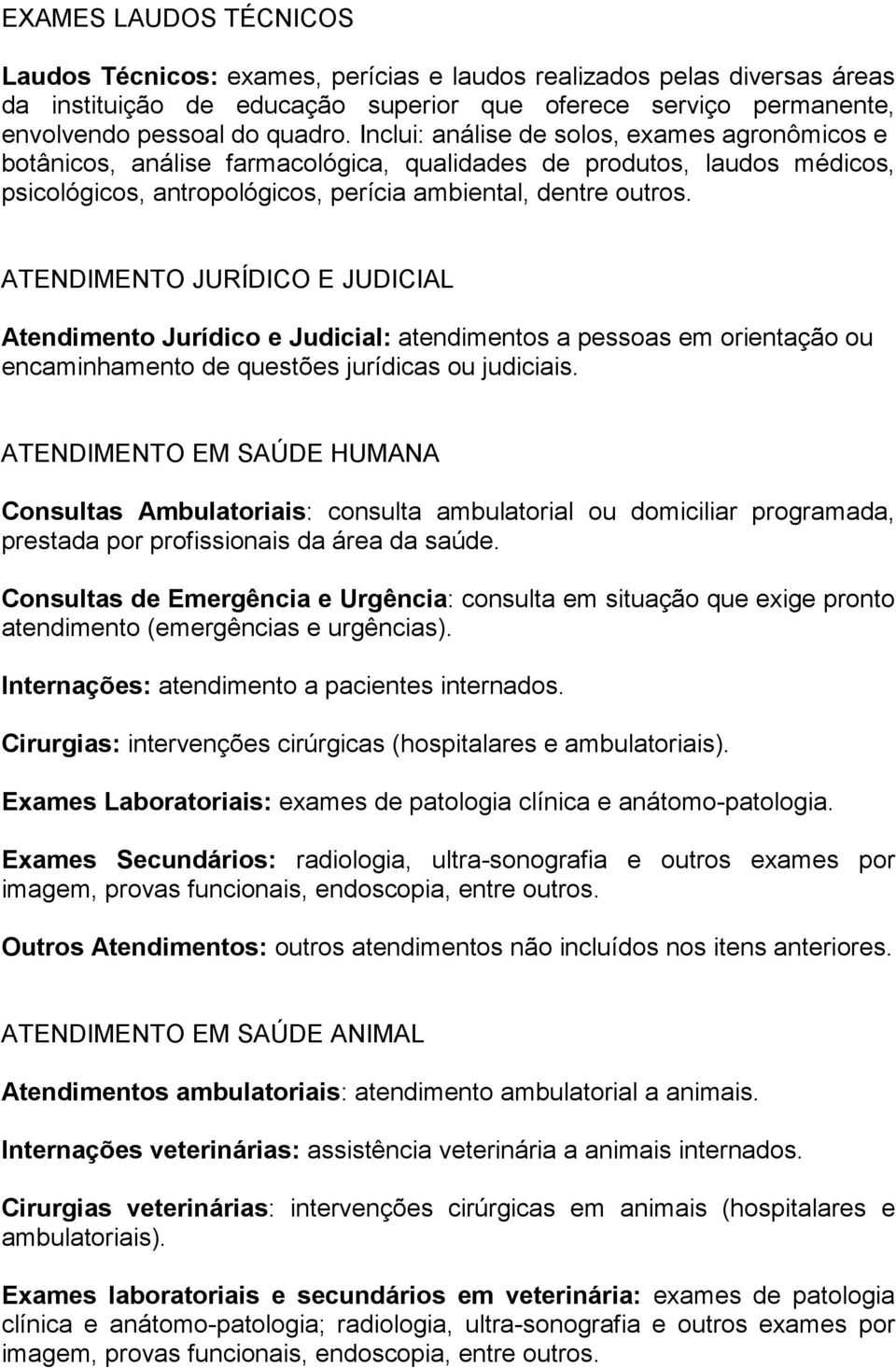 ATENDIMENTO JURÍDICO E JUDICIAL Atendimento Jurídico e Judicial: atendimentos a pessoas em orientação ou encaminhamento de questões jurídicas ou judiciais.