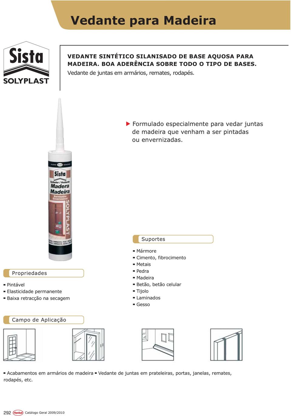 Suportes Propriedades Pintável Elasticidade permanente Baixa retracção na secagem Mármore Cimento, fibrocimento Metais Pedra Madeira Betão,