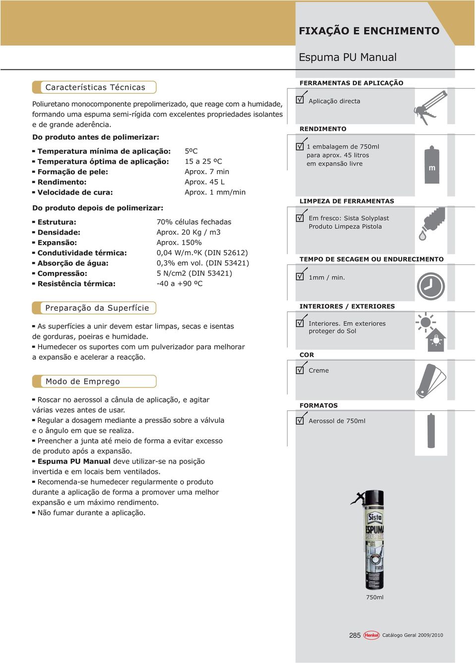 45 L Velocidade de cura: Aprox. 1 mm/min Do produto depois de polimerizar: Estrutura: 70% células fechadas Densidade: Aprox. 20 Kg / m3 Expansão: Aprox. 150% Condutividade térmica: 0,04 W/m.