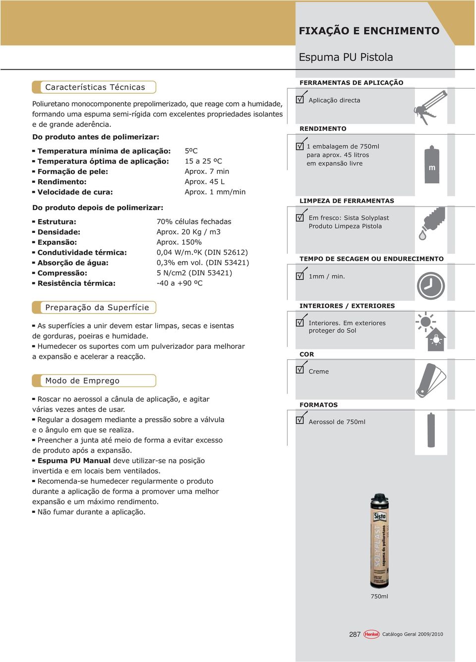 45 L Velocidade de cura: Aprox. 1 mm/min Do produto depois de polimerizar: Estrutura: 70% células fechadas Densidade: Aprox. 20 Kg / m3 Expansão: Aprox. 150% Condutividade térmica: 0,04 W/m.