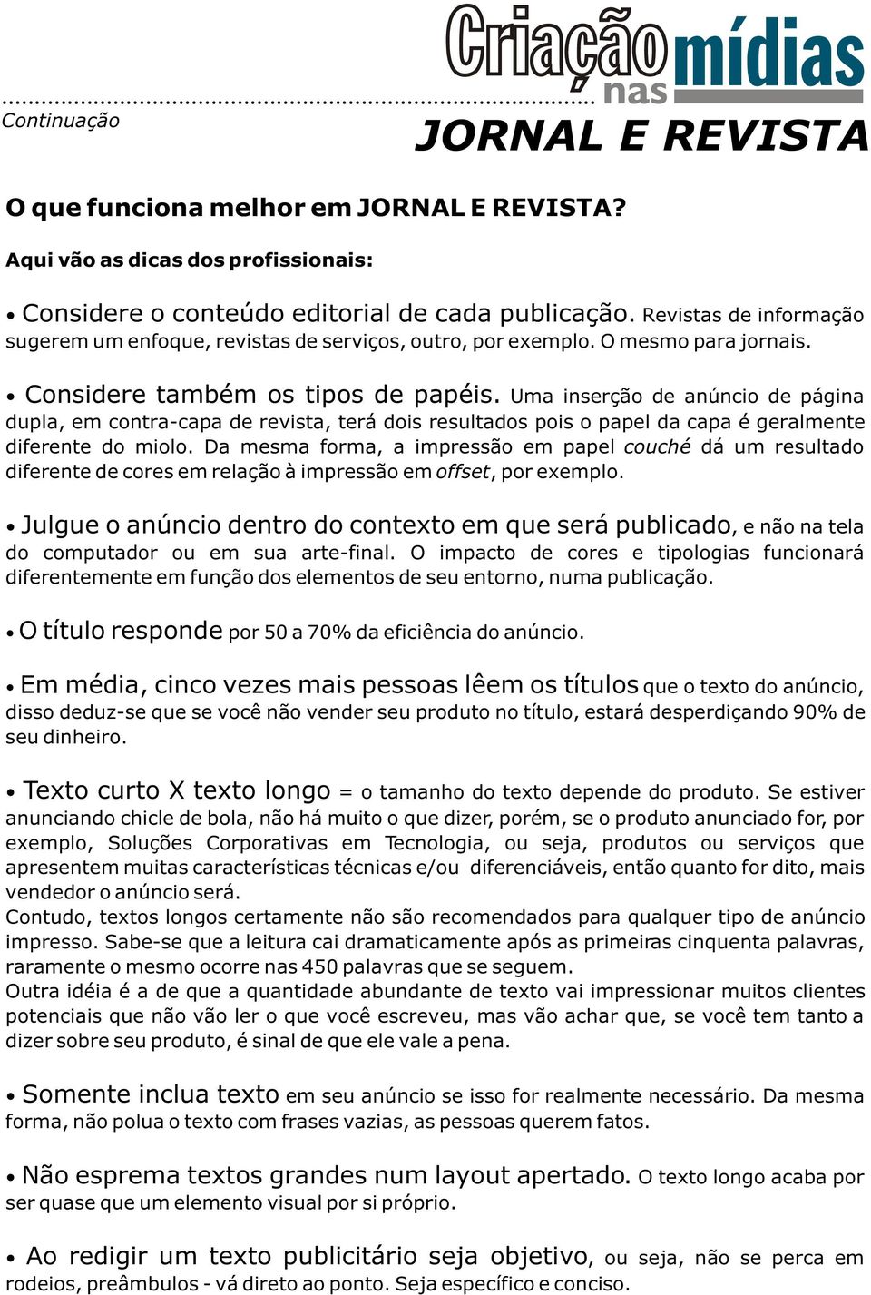 Uma inserção de anúncio de página dupla, em contra-capa de revista, terá dois resultados pois o papel da capa é geralmente diferente do miolo.