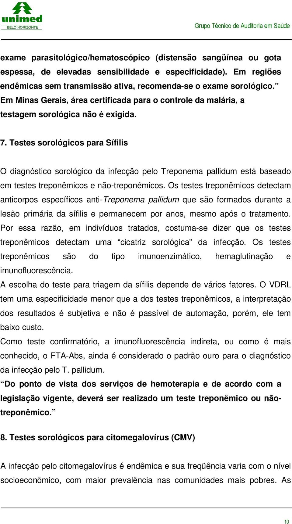 Testes sorológicos para Sífilis O diagnóstico sorológico da infecção pelo Treponema pallidum está baseado em testes treponêmicos e não-treponêmicos.