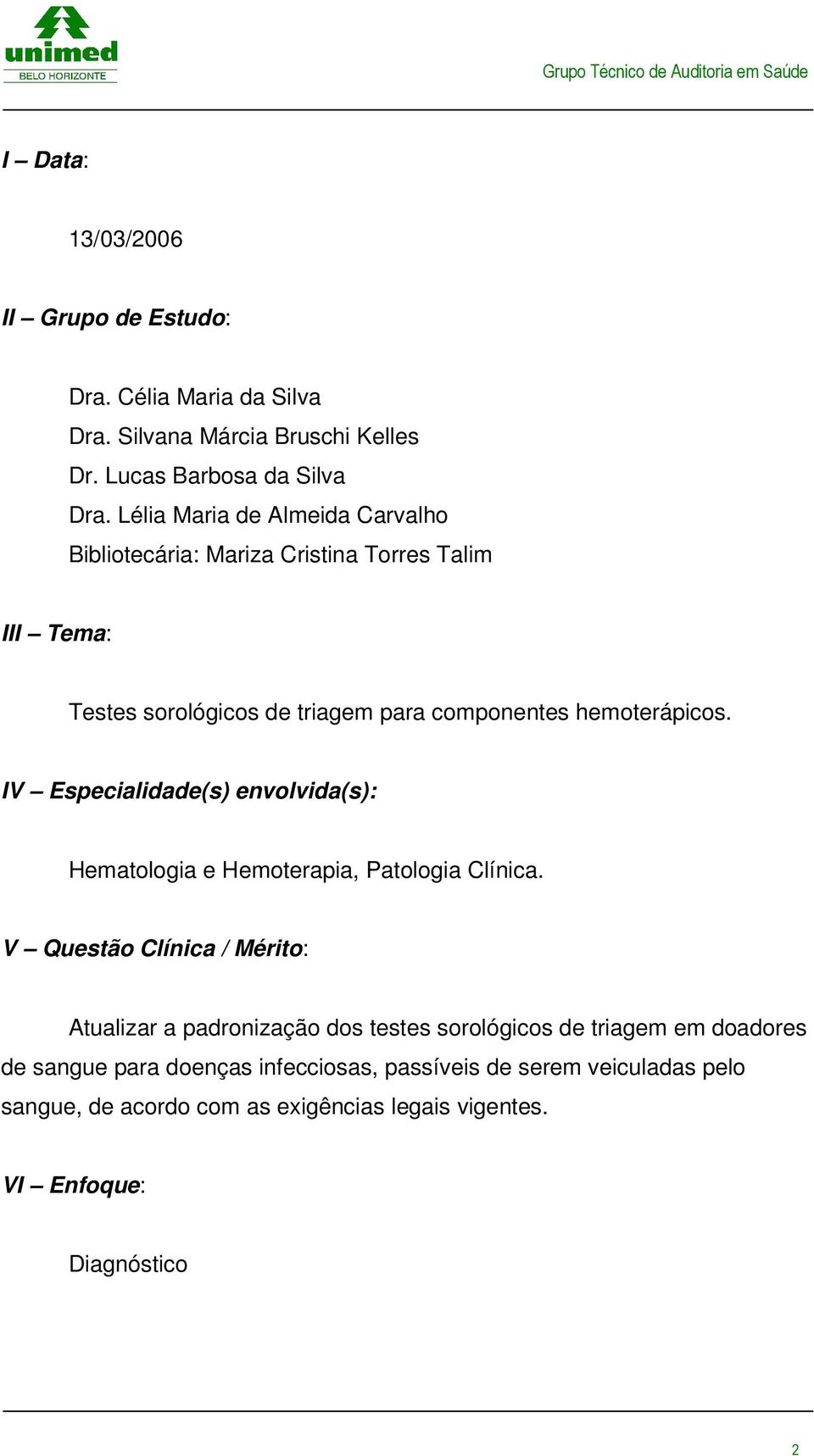 IV Especialidade(s) envolvida(s): Hematologia e Hemoterapia, Patologia Clínica.