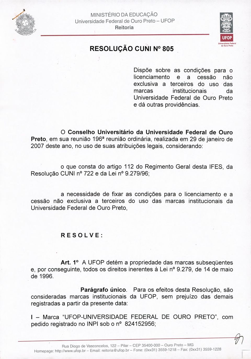 O Conselho Universitário da Universidade Federal de Ouro Preto, em sua reunião 196a reunião ordinária, realizada em 29 de janeiro de 2007 deste ano, no uso de suas atribuições legais, considerando: o