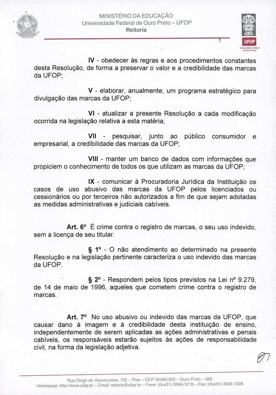 divulgação das marcas da UFOP; VI - atualizar a presente Resolução a cada modificação ocorrida na legislação relativa a esta matéria; VII - pesquisar, junto ao público consumidor e empresarial, a