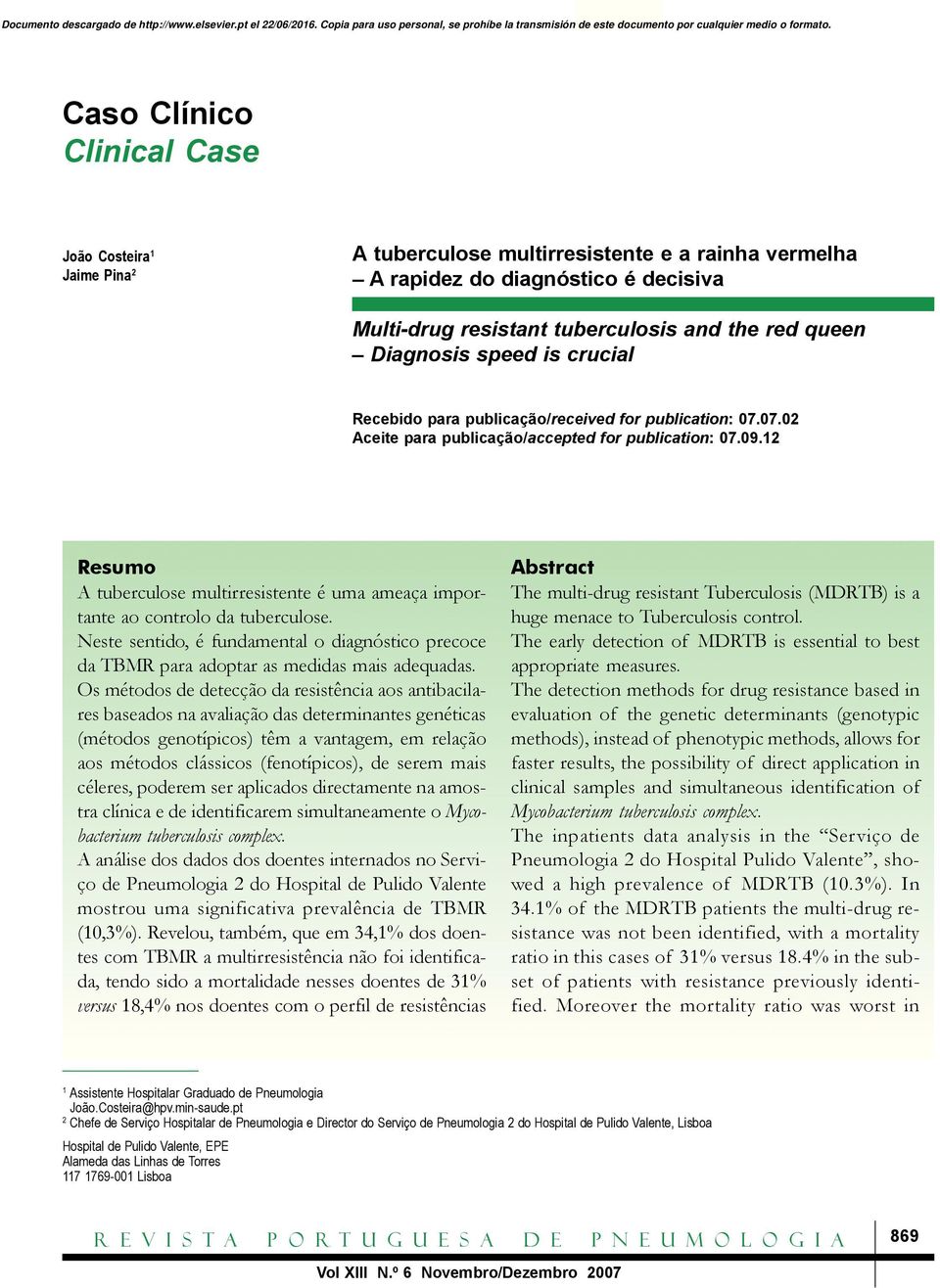 12 Resumo A tuberculose multirresistente é uma ameaça importante ao controlo da tuberculose. Neste sentido, é fundamental o diagnóstico precoce da TBMR para adoptar as medidas mais adequadas.