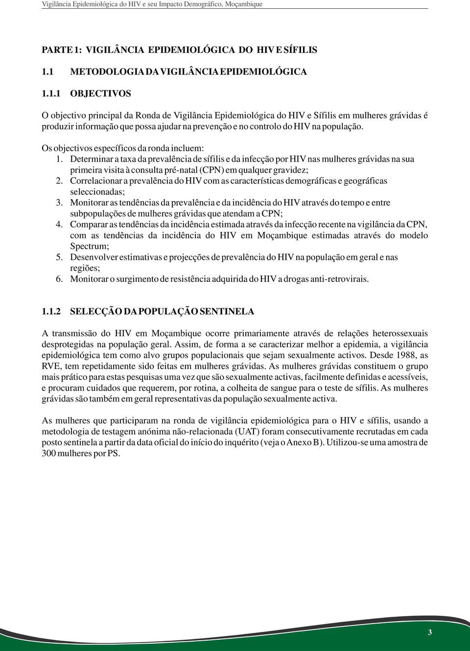 1 METODOLOGIADAVIGILÂNCIAEPIDEMIOLÓGICA 1.1.1 OBJECTIVOS O objectivo principal da Ronda de Vigilância Epidemiológica do HIV e Sífilis em mulheres grávidas é produzir informação que possa ajudar na prevenção e no controlo do HIV na população.