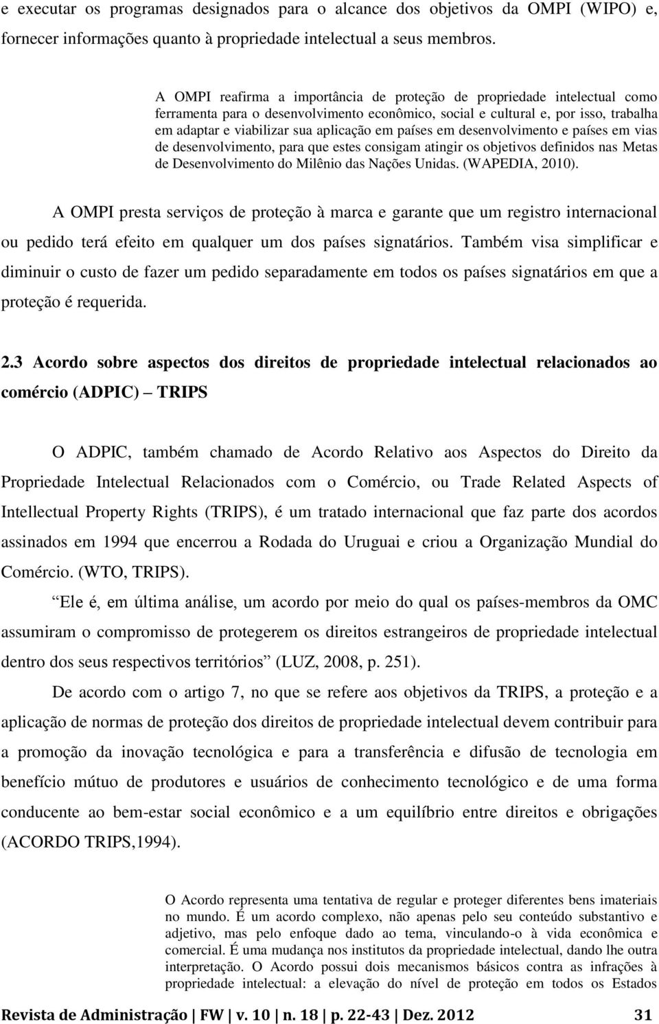 países em desenvolvimento e países em vias de desenvolvimento, para que estes consigam atingir os objetivos definidos nas Metas de Desenvolvimento do Milênio das Nações Unidas. (WAPEDIA, 2010).