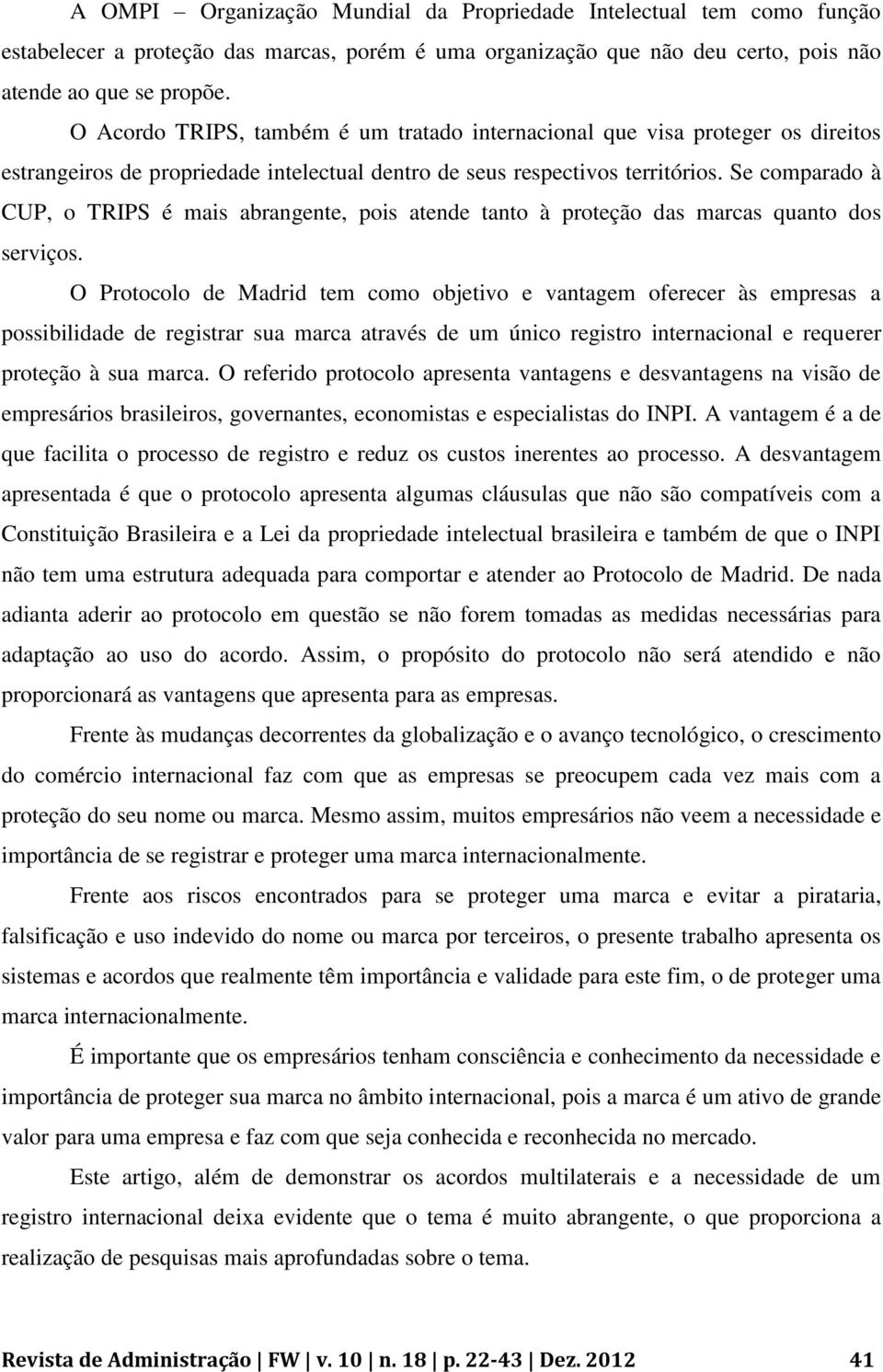 Se comparado à CUP, o TRIPS é mais abrangente, pois atende tanto à proteção das marcas quanto dos serviços.