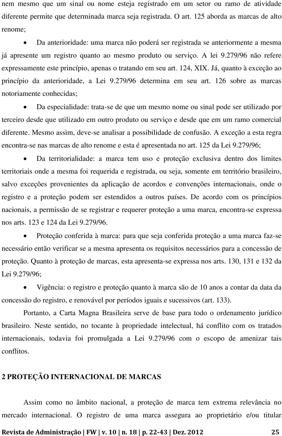 279/96 não refere expressamente este princípio, apenas o tratando em seu art. 124, XIX. Já, quanto à exceção ao princípio da anterioridade, a Lei 9.279/96 determina em seu art.