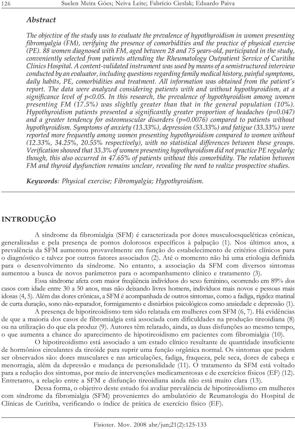 88 women diagnosed with FM, aged between 28 and 75 years-old, participated in the study, conveniently selected from patients attending the Rheumatology Outpatient Service of Curitiba Clinics Hospital.