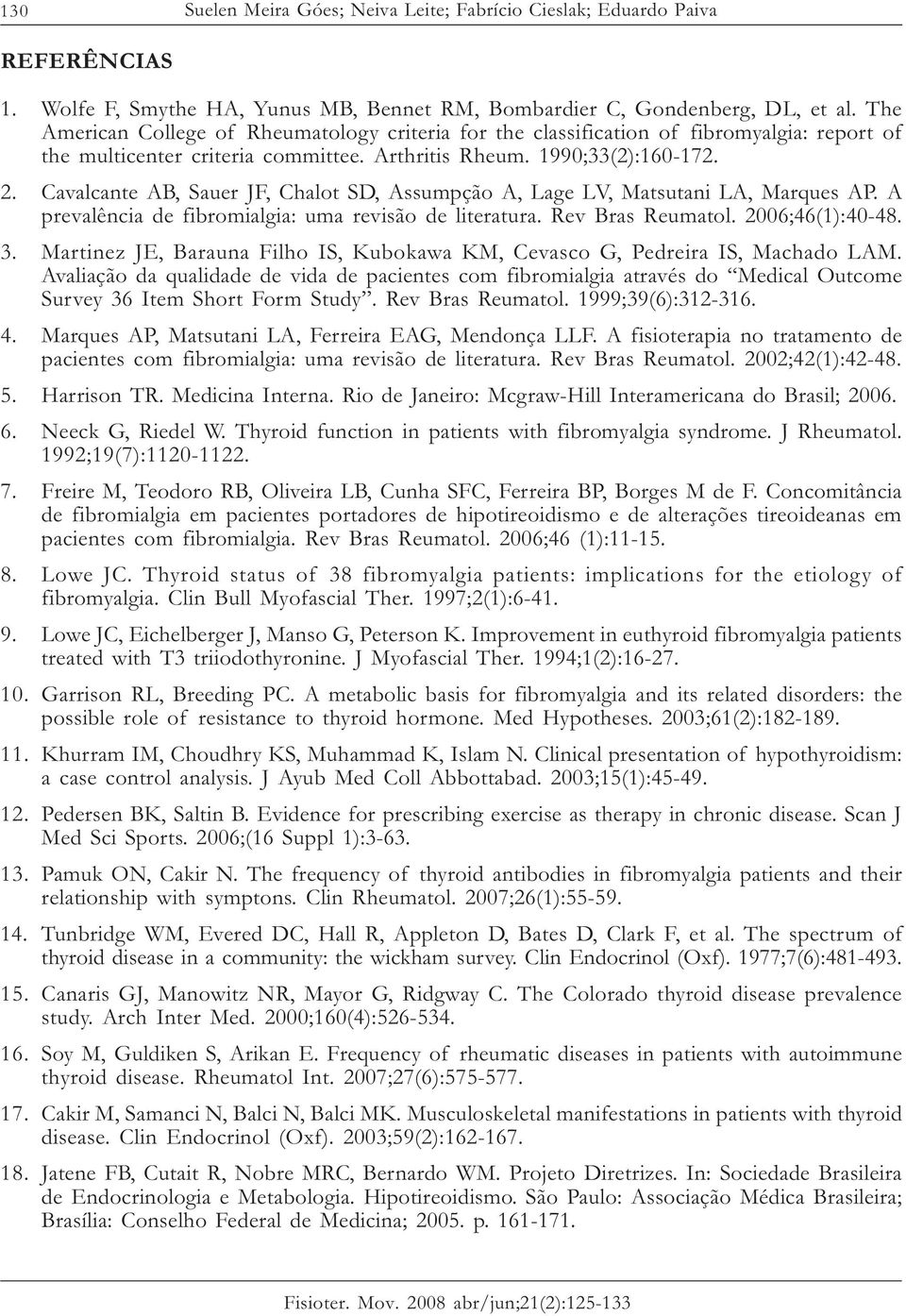 Cavalcante AB, Sauer JF, Chalot SD, Assumpção A, Lage LV, Matsutani LA, Marques AP. A prevalência de fibromialgia: uma revisão de literatura. Rev Bras Reumatol. 2006;46(1):40-48. 3.