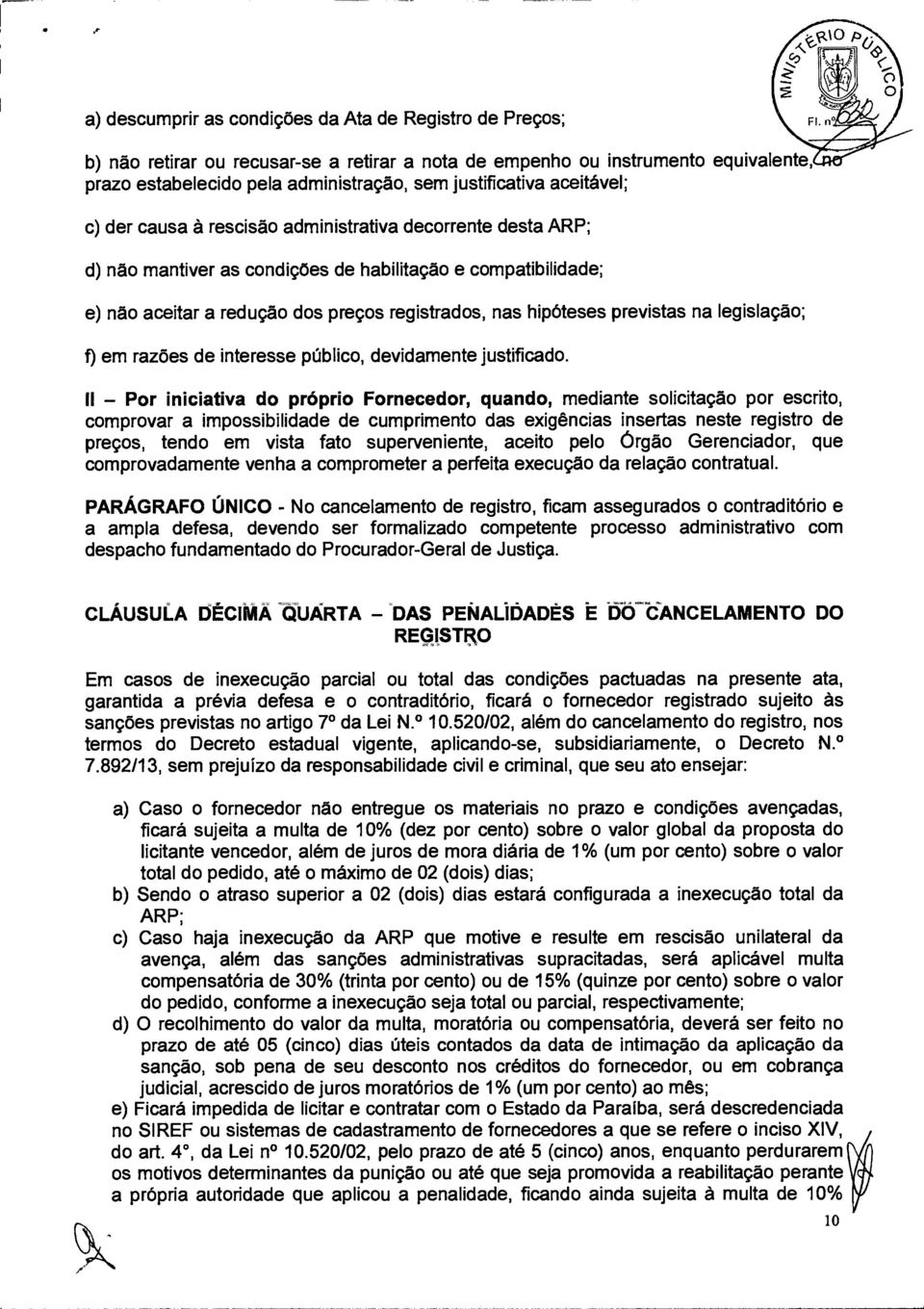 decorrente desta ARP; d) não mantiver as condições de habilitação e compatibilidade; e) não aceitar a redução dos preços registrados, nas hipóteses previstas na legislação; f) em razões de interesse