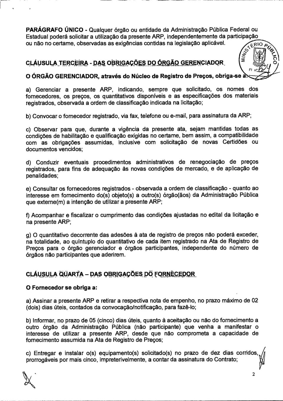 CLÁUSULA TERCEÍRA - DAS OBIR O ÓRGÃO GERENCIADOR, através do Núcleo de Registro de Preços, obriga-si a) Gerenciar a presente ARP, indicando, sempre que solicitado, os nomes dos fornecedores, os