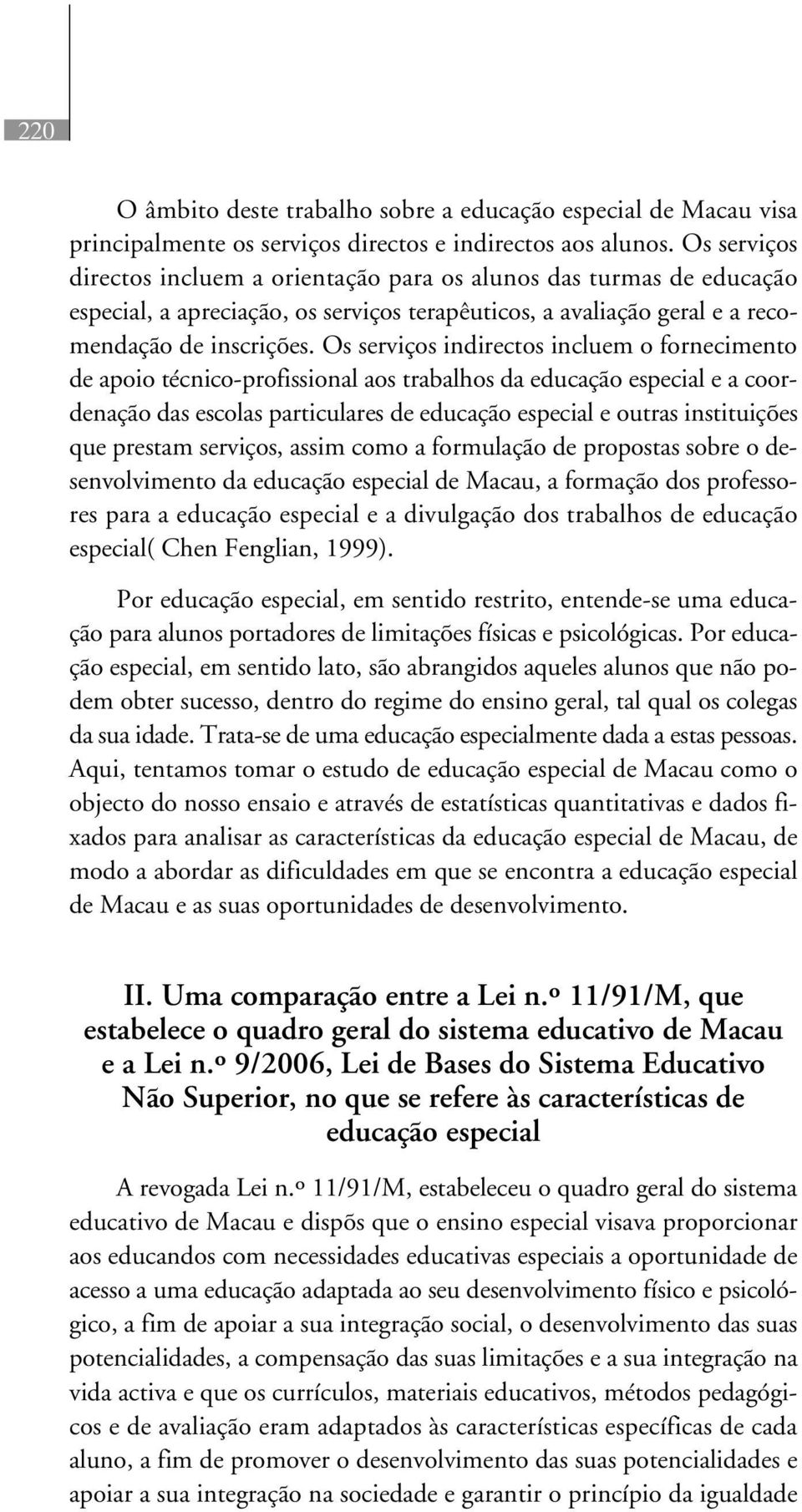 Os serviços indirectos incluem o fornecimento de apoio técnico-profissional aos trabalhos da educação especial e a coordenação das escolas particulares de educação especial e outras instituições que