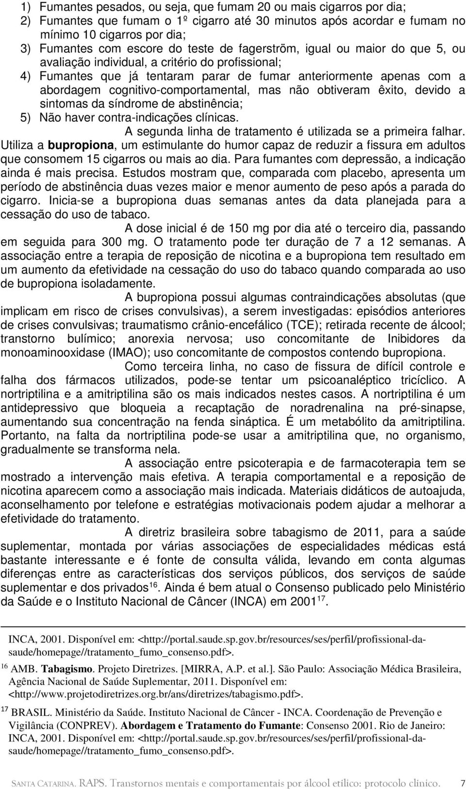 cognitivo-comportamental, mas não obtiveram êxito, devido a sintomas da síndrome de abstinência; 5) Não haver contra-indicações clínicas.