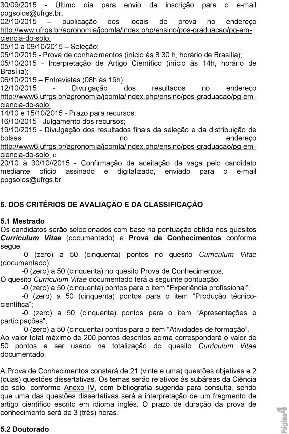 (início às 14h, horário de Brasília); 06/10/25 Entrevistas (08h às 19h); 12/10/25 - Divulgação dos resultados no endereço http://www6.ufrgs.br/agronomia/joomla/index.