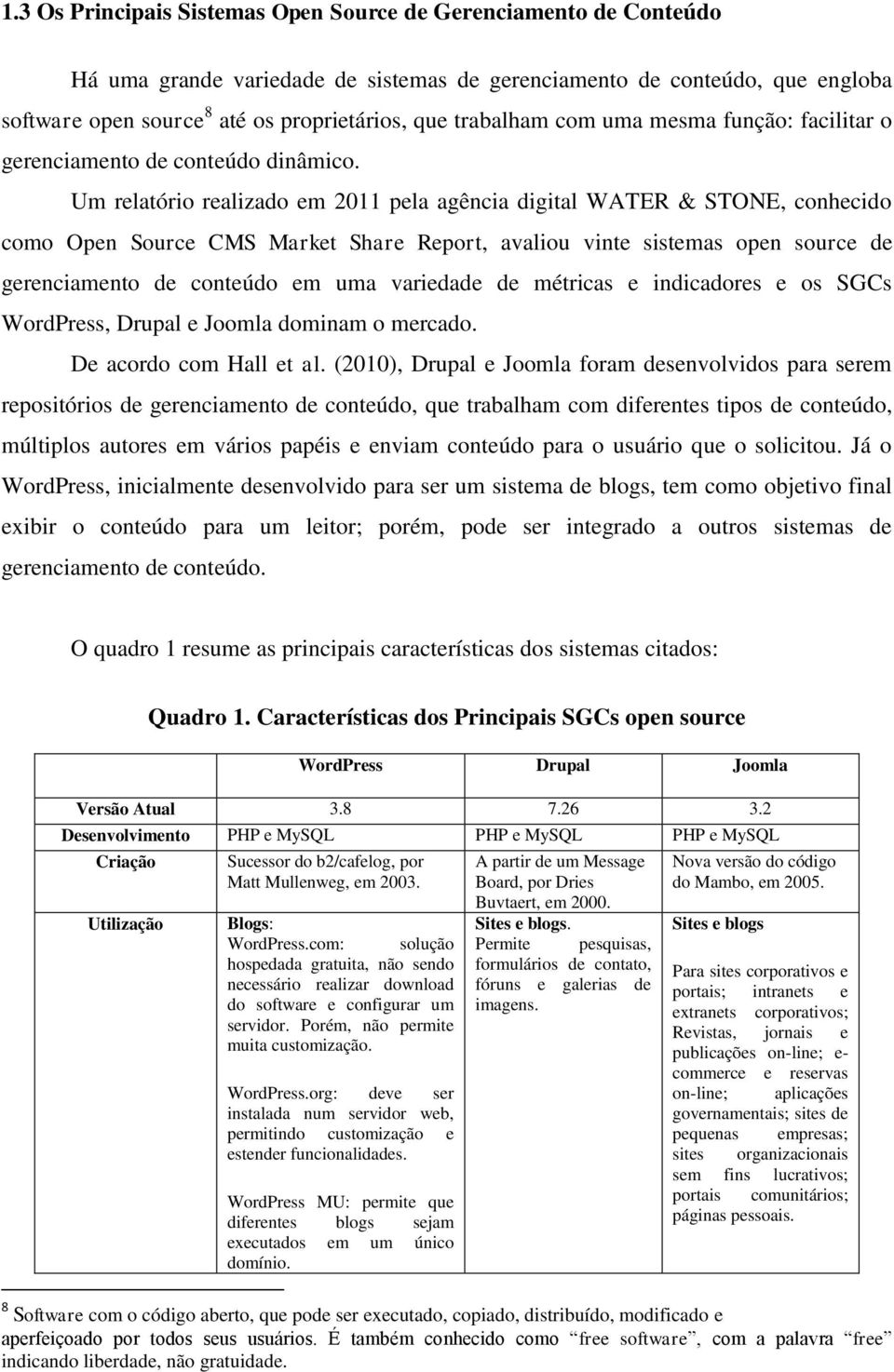 Um relatório realizado em 2011 pela agência digital WATER & STONE, conhecido como Open Source CMS Market Share Report, avaliou vinte sistemas open source de gerenciamento de conteúdo em uma variedade