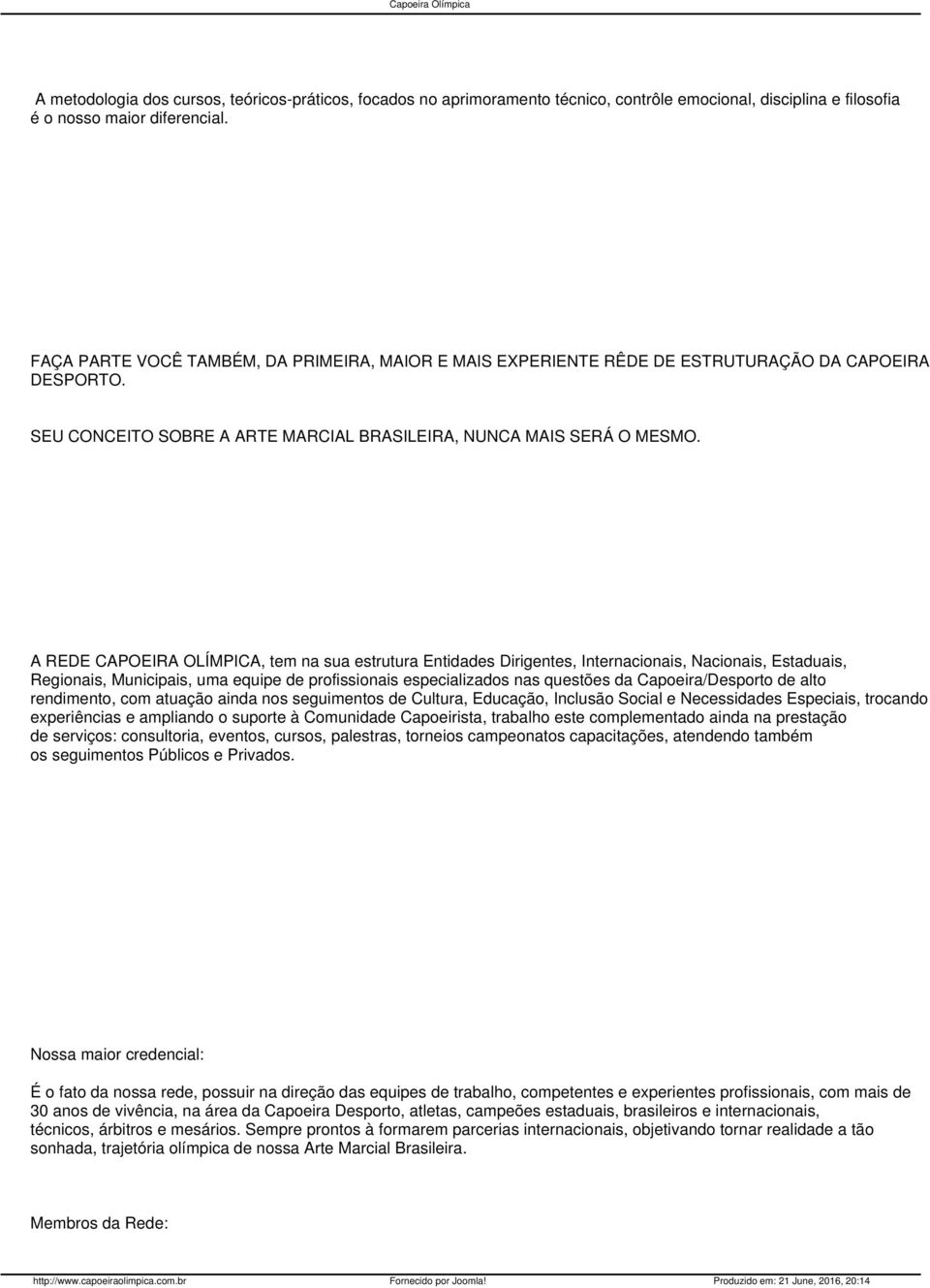 A REDE CAPOEIRA OLÍMPICA, tem na sua estrutura Entidades Dirigentes, Internacionais, Nacionais, Estaduais, Regionais, Municipais, uma equipe de profissionais especializados nas questões da