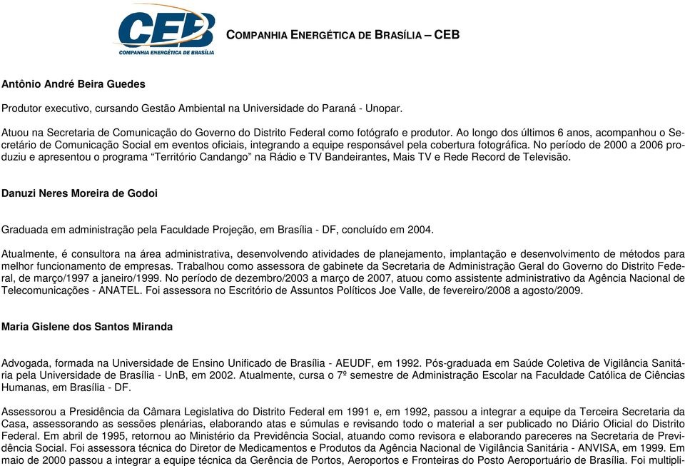 Ao longo dos últimos 6 anos, acompanhou o Secretário de Comunicação Social em eventos oficiais, integrando a equipe responsável pela cobertura fotográfica.