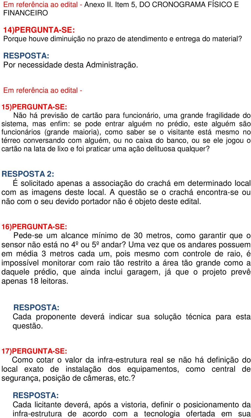 Em referência ao edital - 15)PERGUNTA-SE: Não há previsão de cartão para funcionário, uma grande fragilidade do sistema, mas enfim: se pode entrar alguém no prédio, este alguém são funcionários