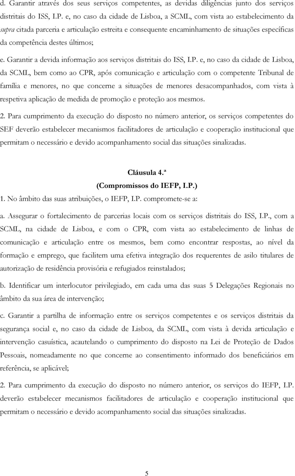 últimos; e. Garantir a devida informação aos serviços distritais do ISS, I.P.