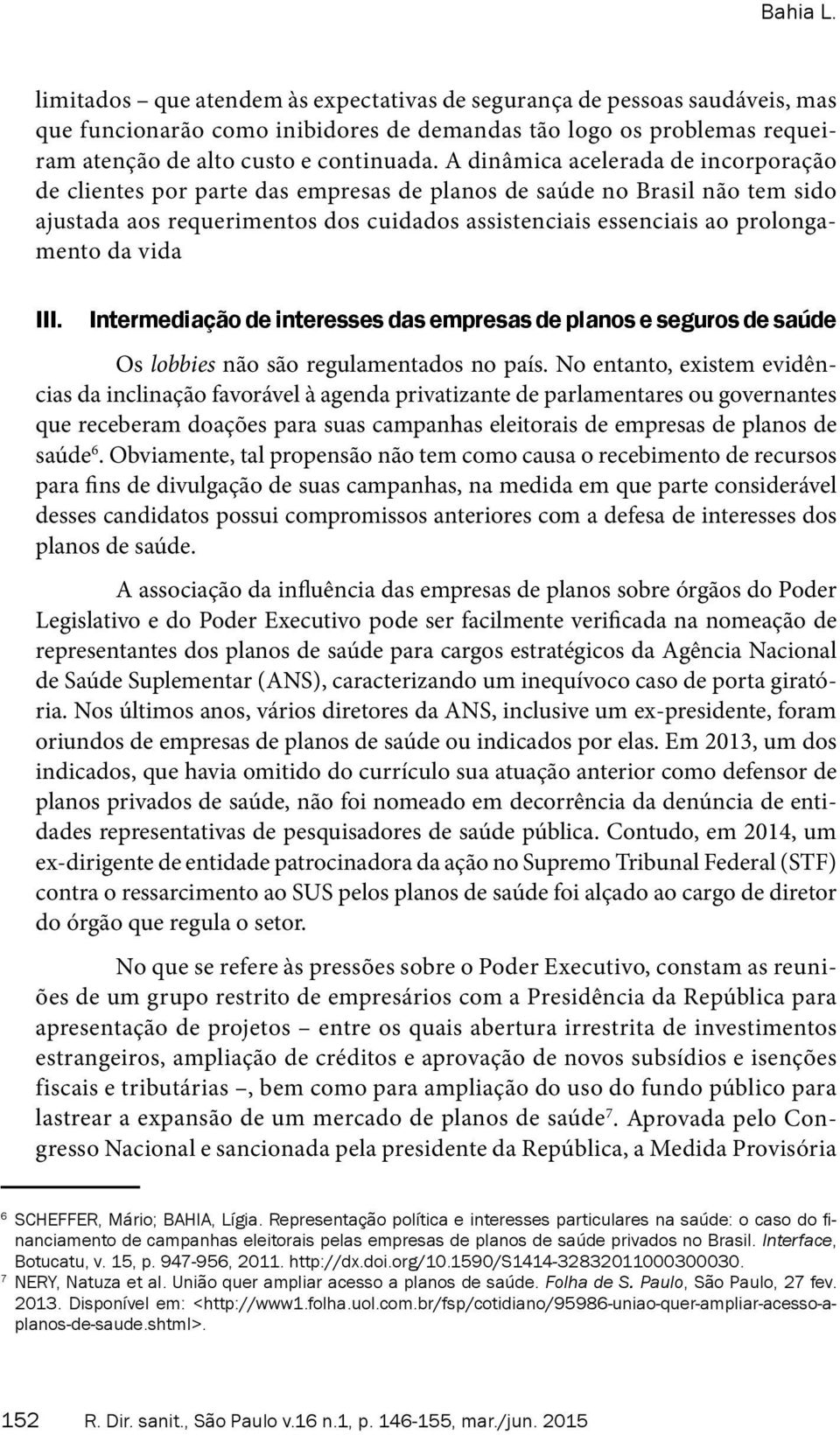 vida III. Intermediação de interesses das empresas de planos e seguros de saúde Os lobbies não são regulamentados no país.