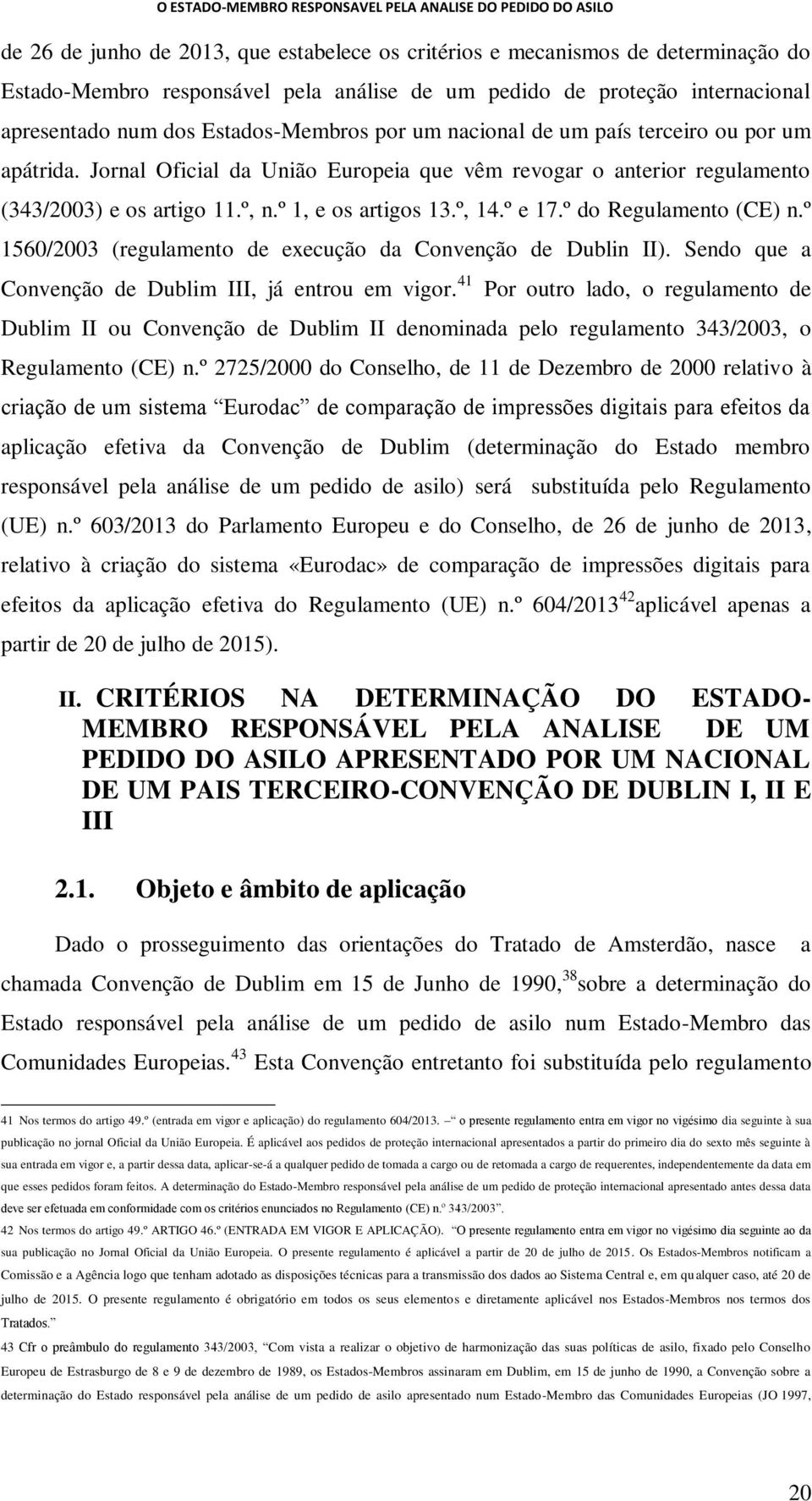 º do Regulamento (CE) n.º 1560/2003 (regulamento de execução da Convenção de Dublin II). Sendo que a Convenção de Dublim III, já entrou em vigor.