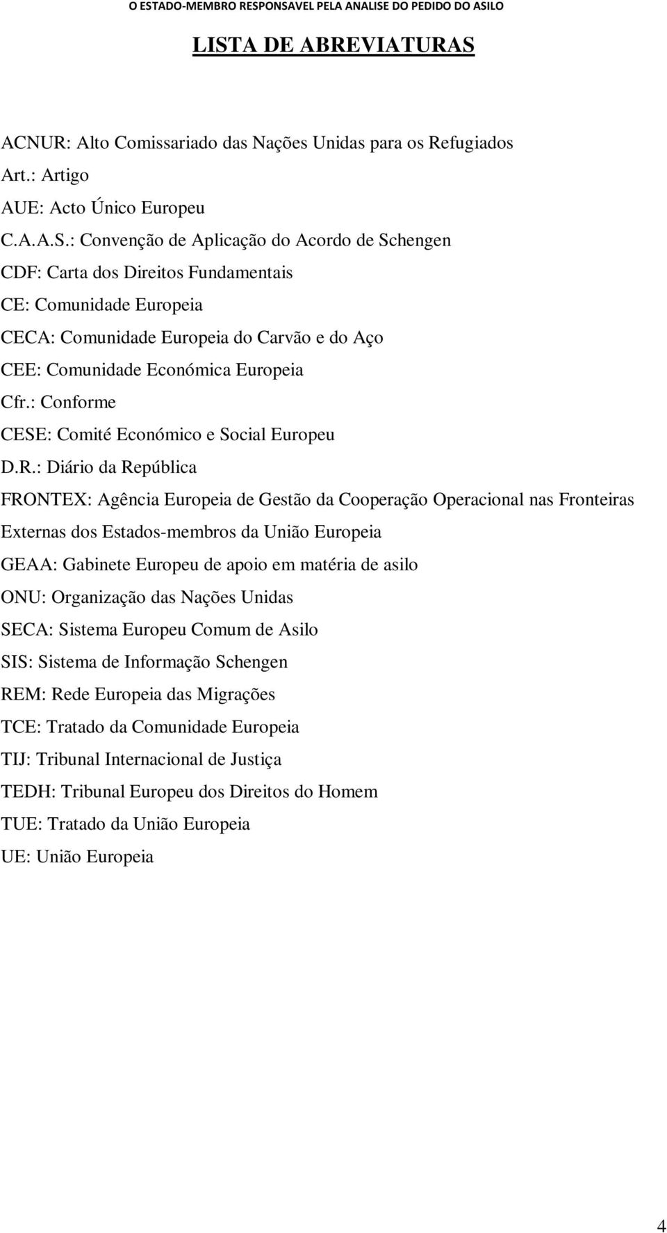 : Diário da República FRONTEX: Agência Europeia de Gestão da Cooperação Operacional nas Fronteiras Externas dos Estados-membros da União Europeia GEAA: Gabinete Europeu de apoio em matéria de asilo