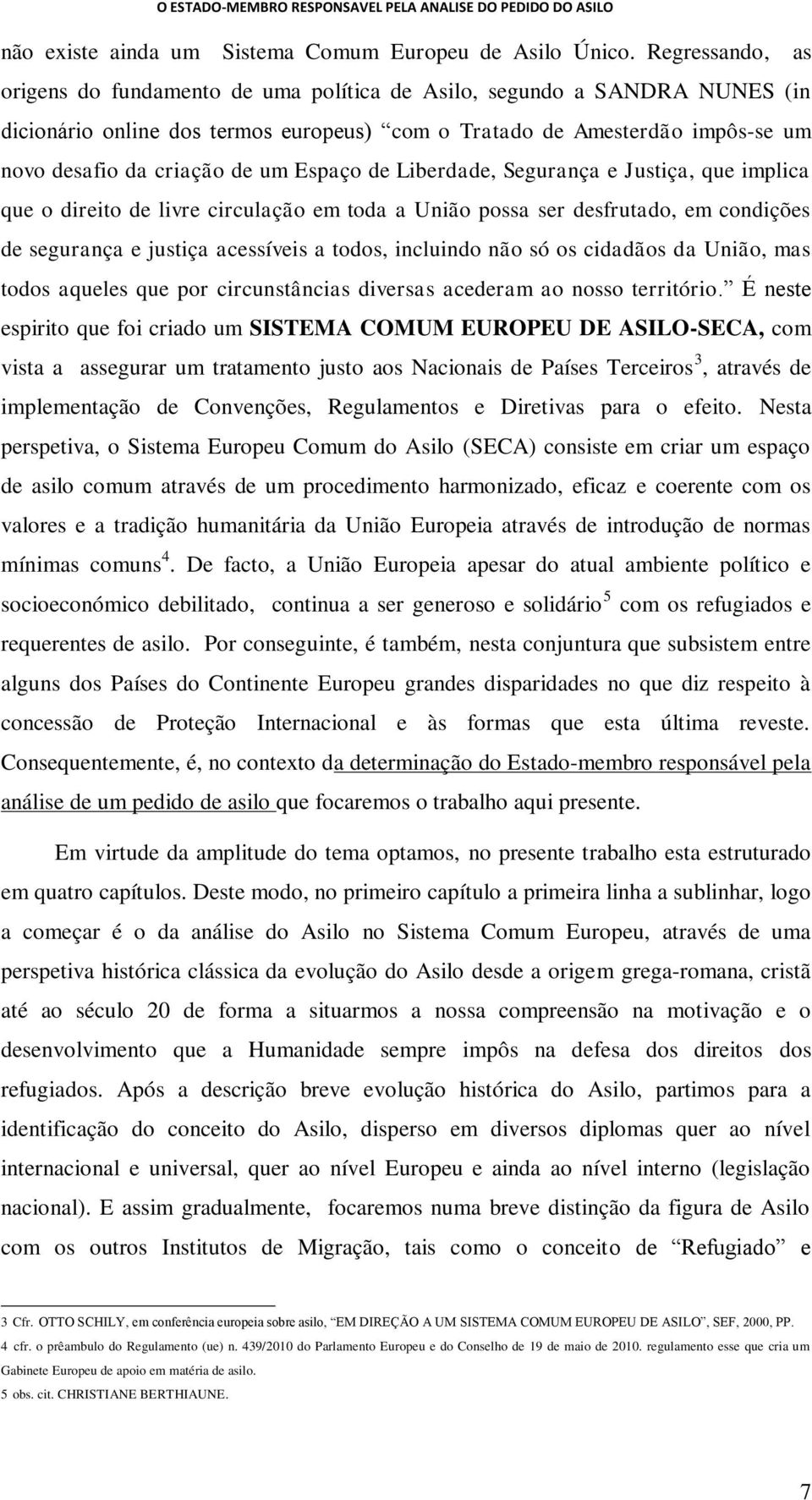 Espaço de Liberdade, Segurança e Justiça, que implica que o direito de livre circulação em toda a União possa ser desfrutado, em condições de segurança e justiça acessíveis a todos, incluindo não só