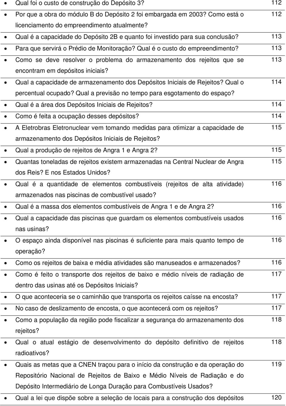 113 Como se deve resolver o problema do armazenamento dos rejeitos que se 113 encontram em depósitos iniciais? Qual a capacidade de armazenamento dos Depósitos Iniciais de Rejeitos?