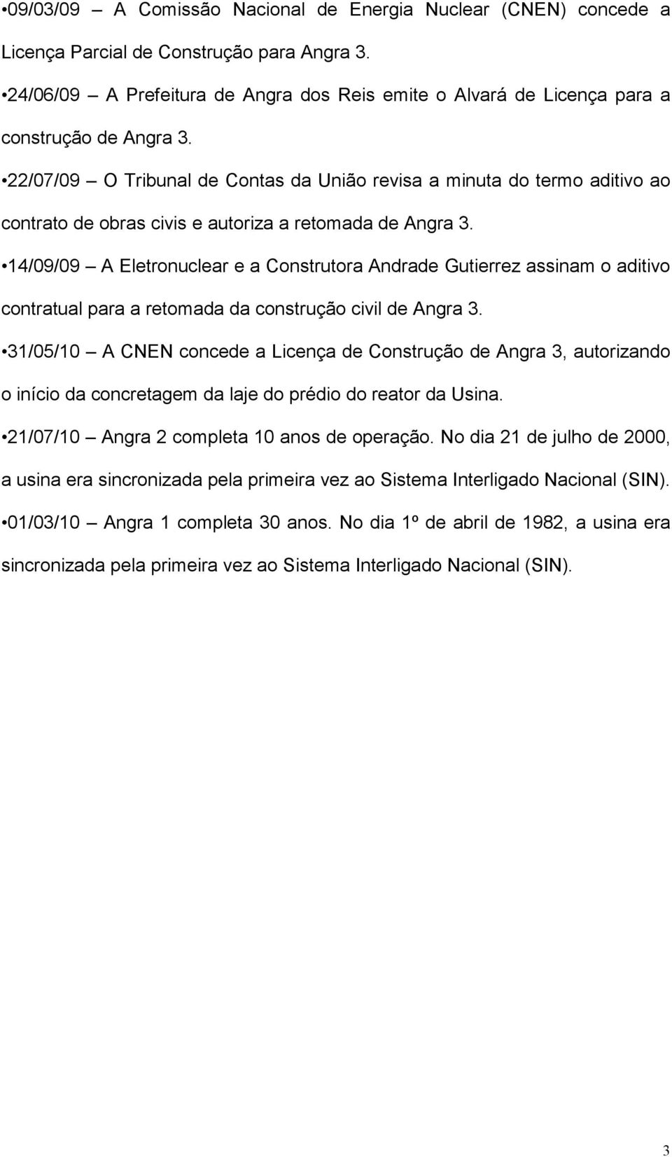 22/07/09 O Tribunal de Contas da União revisa a minuta do termo aditivo ao contrato de obras civis e autoriza a retomada de Angra 3.