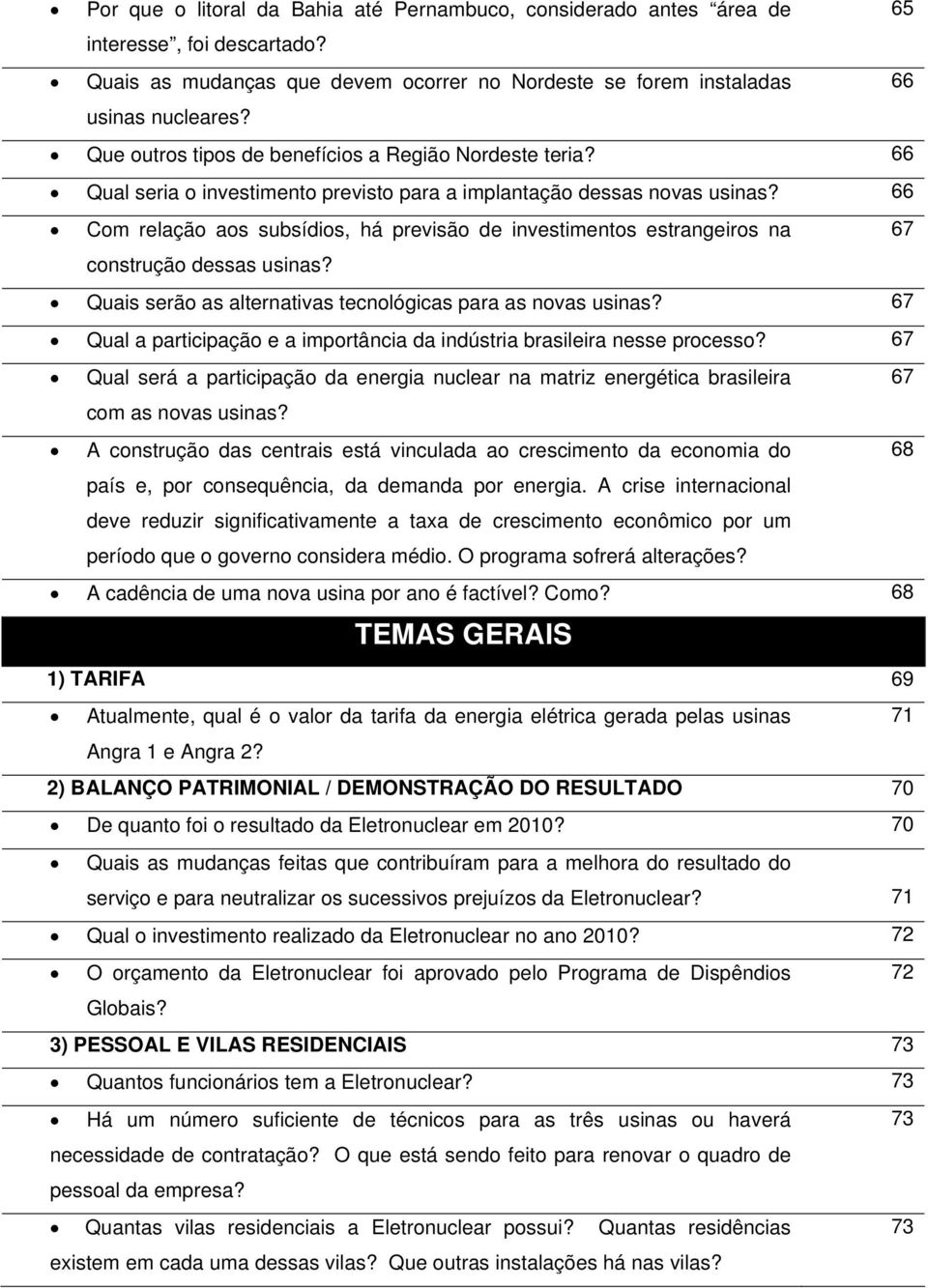 66 Com relação aos subsídios, há previsão de investimentos estrangeiros na 67 construção dessas usinas? Quais serão as alternativas tecnológicas para as novas usinas?