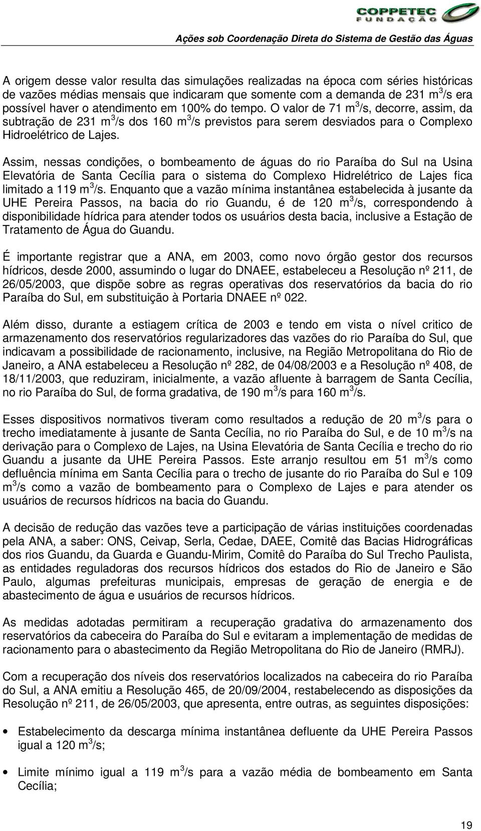 O valor de 71 m 3 /s, decorre, assim, da subtração de 231 m 3 /s dos 160 m 3 /s previstos para serem desviados para o Complexo Hidroelétrico de Lajes.