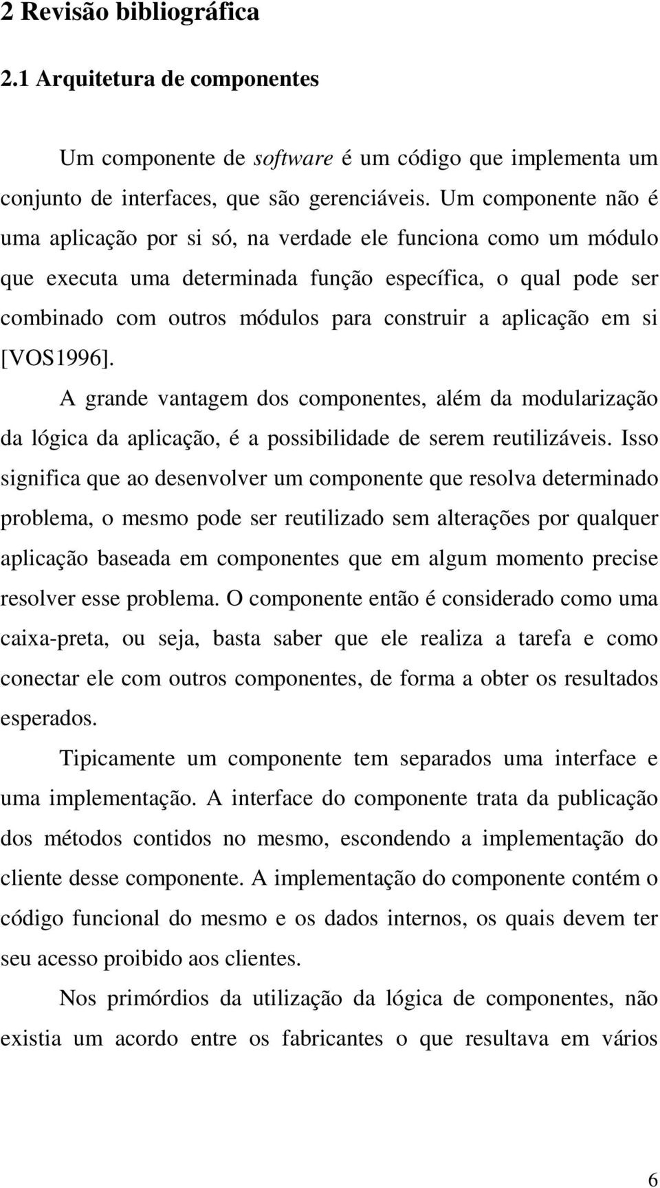 aplicação em si [VOS1996]. A grande vantagem dos componentes, além da modularização da lógica da aplicação, é a possibilidade de serem reutilizáveis.