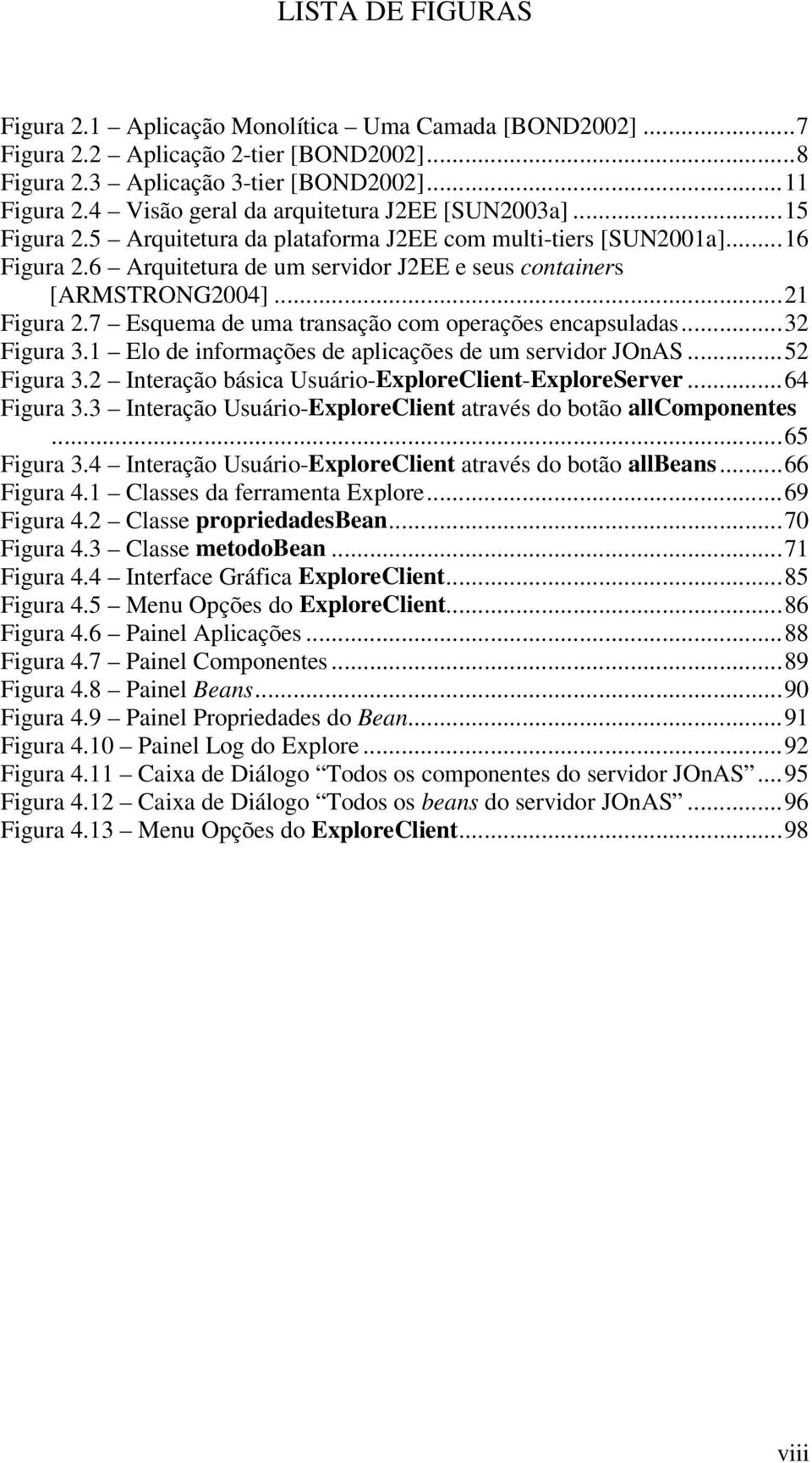 6 Arquitetura de um servidor J2EE e seus containers [ARMSTRONG2004]...21 Figura 2.7 Esquema de uma transação com operações encapsuladas...32 Figura 3.
