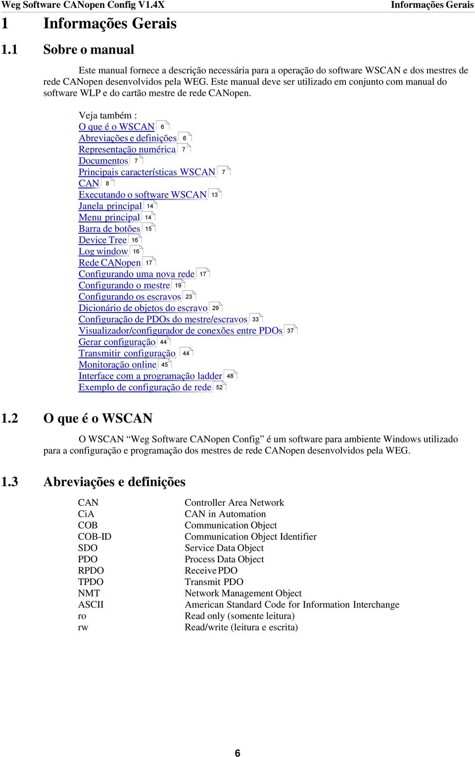 Veja também : O que é o WSCAN 6 Abreviações e definições 6 Representação numérica 7 Documentos 7 Principais características WSCAN CAN 8 Executando o software WSCAN Janela principal 14 Menu principal